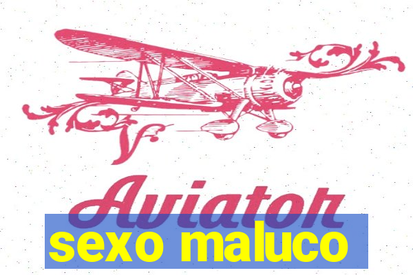sexo maluco